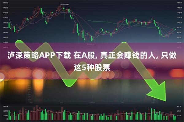 泸深策略APP下载 在A股, 真正会赚钱的人, 只做这5种股票